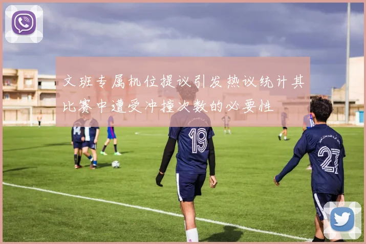 文班专属机位提议引发热议统计其比赛中遭受冲撞次数的必要性