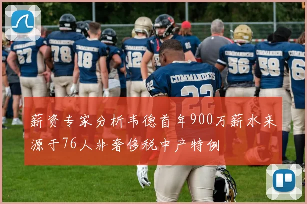 薪资专家分析韦德首年900万薪水来源于76人非奢侈税中产特例
