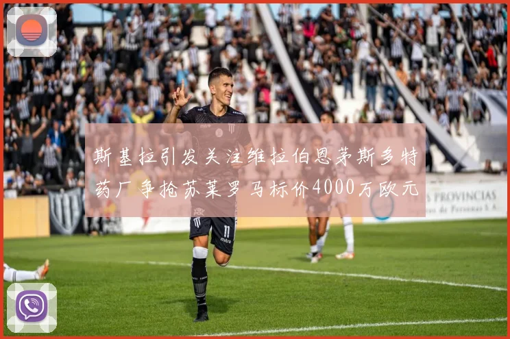 斯基拉引发关注维拉伯恩茅斯多特药厂争抢苏莱罗马标价4000万欧元